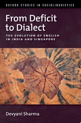 From Deficit to Dialect: The Evolution of English in India and Singapore (Oxford Studies in Sociolinguistics)