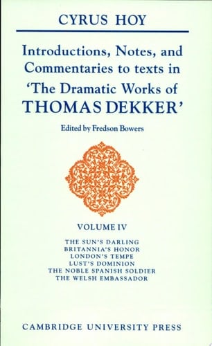 Introductions, Notes and Commentaries to Texts in 'The Dramatic Works of Thomas Dekker'