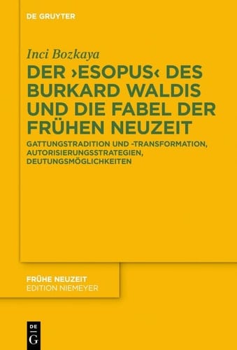 Der "Esopus" des Burkard Waldis und die Fabel der Frühen Neuzeit Gattungstradition und -transformation, Autorisierungsstrategien, Deutungsmöglichkeiten