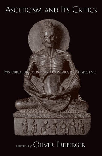 Asceticism and Its Critics: Historical Accounts and Comparative Perspectives (AAR Cultural Criticism Series)