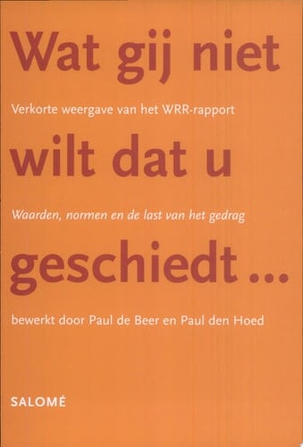 Wat gij niet wilt dat u Geschiedt ... Verkorte weergave van het WRR Rapport 'Waarden, normen en de last van het Gedrag'