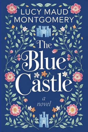 The Blue Castle: A Cozy Escape into Love and Self-Discovery by L.M. Montgomery: Ideal for Cozy Evenings, Travel Companions, and Bedtime Reading