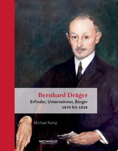 Bernhard Dräger Erfinder, Unternehmer, Bürger. 1870 bis 1928