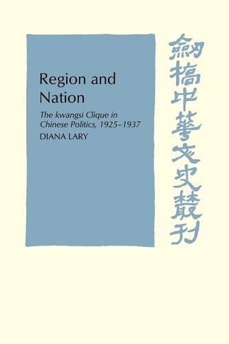 Region and Nation The Kwangsi Clique in Chinese Politics 1925-1937