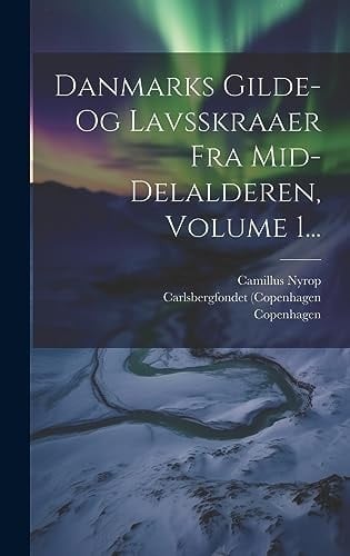 Danmarks Gilde- Og Lavsskraaer Fra Mid-delalderen, Volume 1...
