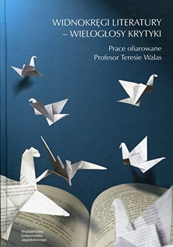 Widnokręgi literatury - wielogłosy krytyki prace ofiarowane Profesor Teresie Walas