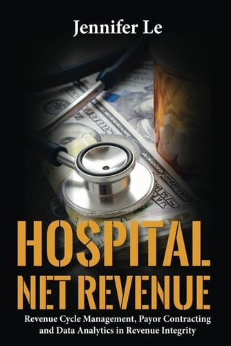 Hospital Net Revenue: Revenue Cycle Management, Payor Contracting, and Leveraging Data Analytics in Revenue Integrity
