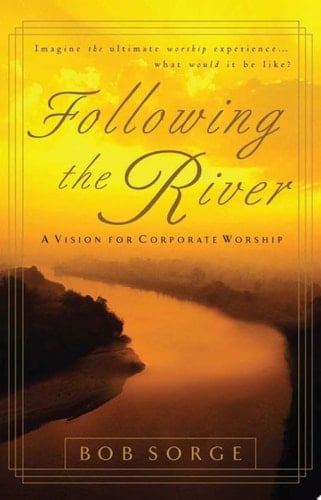 Following the River A Vision for Corporate Worship