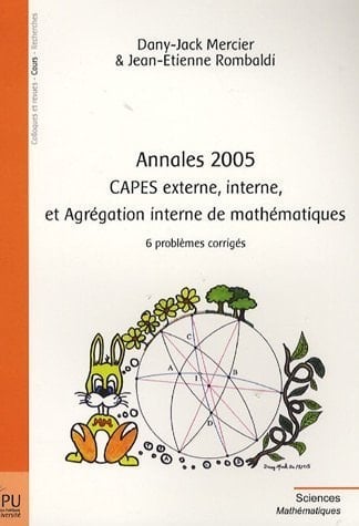 Annales 2005 : Capes externe, interne et Agrégation interne de Mathématiques 6 Problèmes corrigées