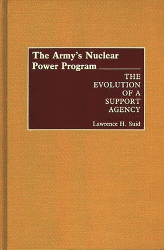 The Army's Nuclear Power Program The Evolution of a Support Agency