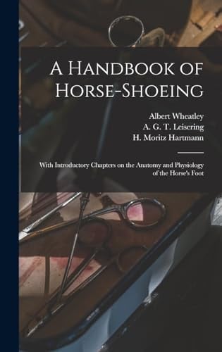 A Handbook of Horse-shoeing With Introductory Chapters on the Anatomy and Physiology of the Horse's Foot
