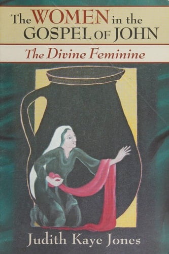 The Women in the Gospel of John The Divine Feminine