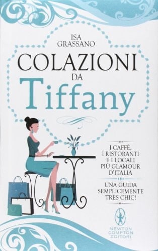 Colazioni da Tiffany. I caffè, i ristoranti e i locali più glamour d'Italia