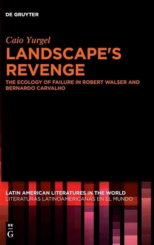 Landscape's Revenge The Ecology of Failure in Robert Walser and Bernardo Carvalho
