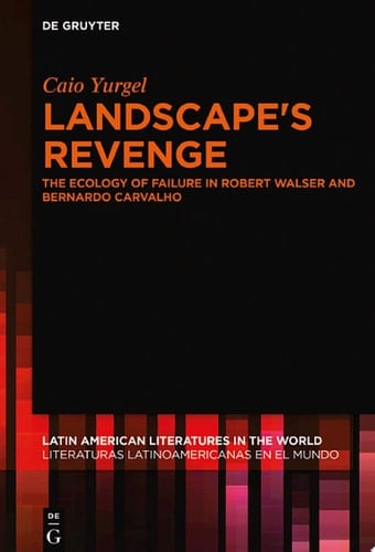 Landscape's Revenge The ecology of failure in Robert Walser and Bernardo Carvalho
