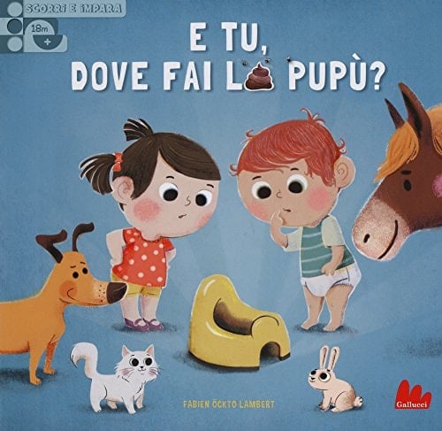 E tu, dove fai la pupù? Scorri e impara. Ediz. a colori