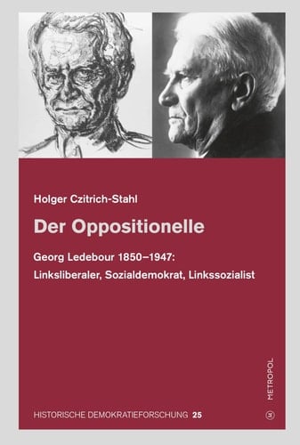 Der Oppositionelle Georg Ledebour (1850-1947): Linksliberaler, Sozialdemokrat, Linkssozialist