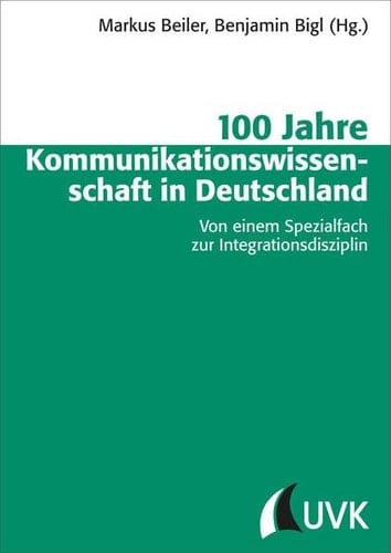 100 Jahre Kommunikationswissenschaft in Deutschland von einem Spezialfach zur Integrationsdisziplin