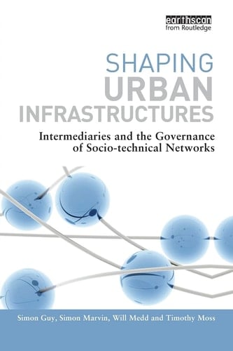 Shaping Urban Infrastructures Intermediaries and the Governance of Socio-Technical Networks
