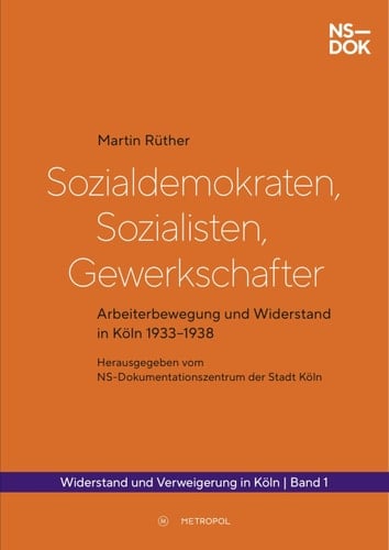 Sozialdemokraten, Sozialisten, Gewerkschafter Arbeiterbewegung und Widerstand in Köln 1933-1938