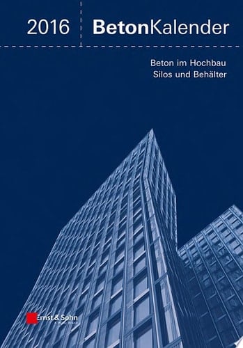 Beton-Kalender 2016 Schwerpunkte: Beton im Hochbau, Silos und Behälter