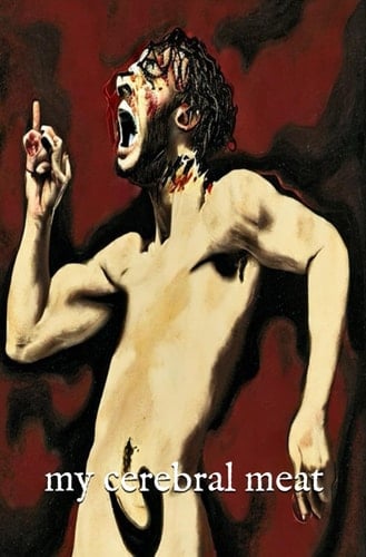 my cerebral meat: "Every page of My Cerebral Meat pulsates with anarchic energy." Paul Curran (Author of Generation Bloodbath) (my body meat trilogy)