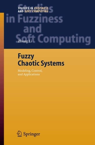 Fuzzy Chaotic Systems: Modeling, Control, and Applications (Studies in Fuzziness and Soft Computing, 199)