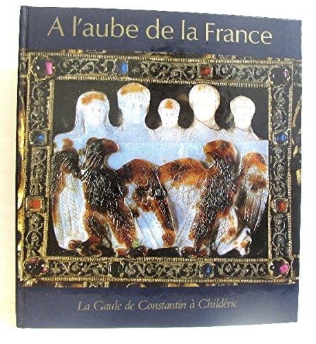 A l'aube de la France la Gaule de Constantin à Childéric