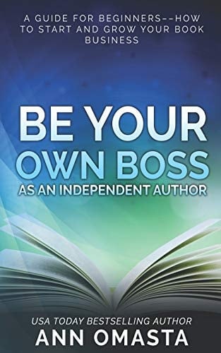 Be Your Own Boss As an Independent Author A Guide for Beginners--How to Start and Grow Your Book Business