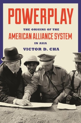 Powerplay The Origins of the American Alliance System in Asia