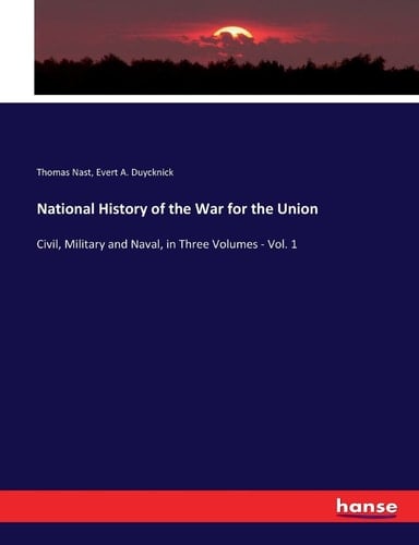 National History of the War for the Union Civil, Military and Naval, in Three Volumes - Vol. 1