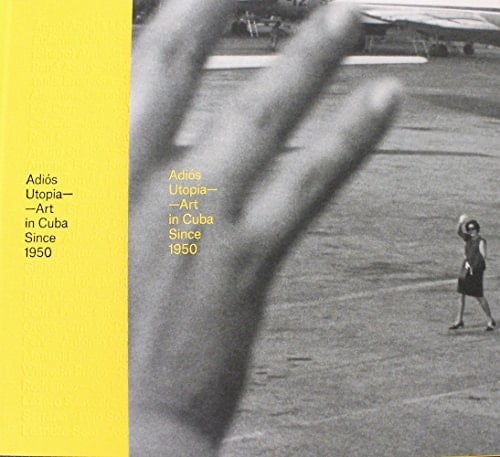 Adiós Utopia Art in Cuba Since 1950
