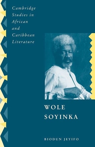 Wole Soyinka Politics, Poetics, and Postcolonialism