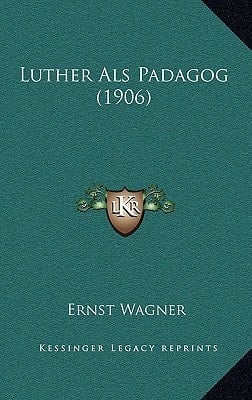 Luther Als Padagog (1906) (German Edition)