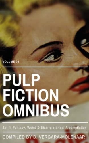Pulp Fiction Omnibus Volume 04 Sci-Fi, Fantasy, Weird and Bizarre Stories: a Compilation