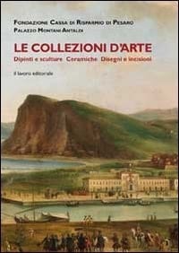 Palazzo Montani Antaldi le collezioni d'arte : dipinti e sculture, ceramiche, disegni e incisioni