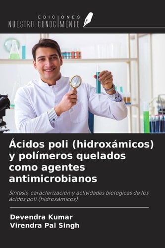 Ácidos poli (hidroxámicos) y polímeros quelados como agentes antimicrobianos: Síntesis, caracterización y actividades biológicas de los ácidos poli (hidroxámicos) (Spanish Edition)