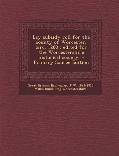 Lay Subsidy Roll for the County of Worcester, Circ. 1280; Edited for the Worcestershire Historical Society - Primary Source Edition