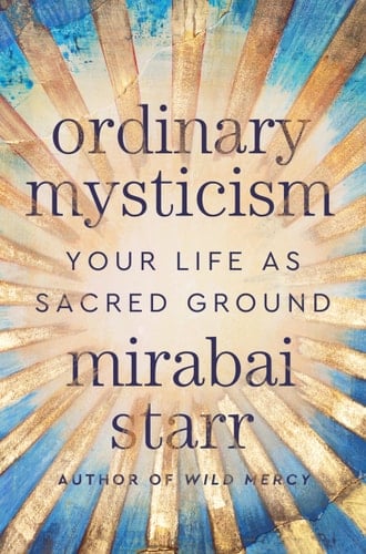 Ordinary Mysticism Your Life as Sacred Ground