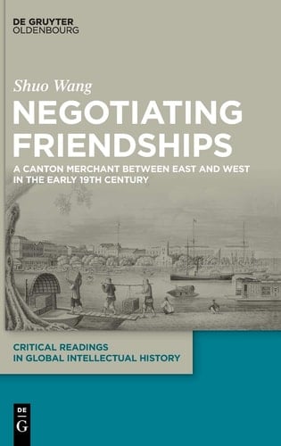 Negotiating Friendships A Canton Merchant Between East and West in the Early 19th Century