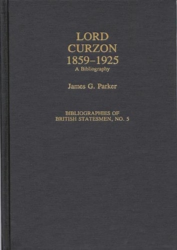 Lord Curzon, 1859-1925: A Bibliography (Bibliographies of British Statesmen)