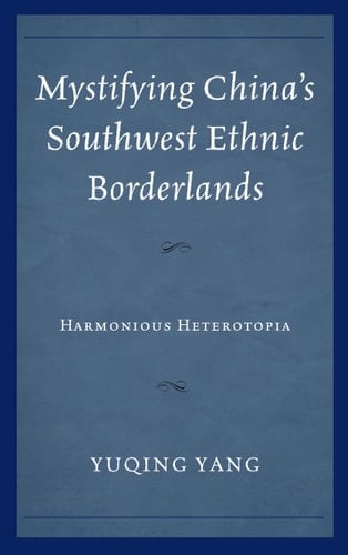 Mystifying China's Southwest Ethnic Borderlands Harmonious Heterotopia