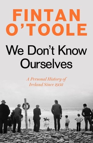 We Don't Know Ourselves A Personal History of Ireland Since 1958