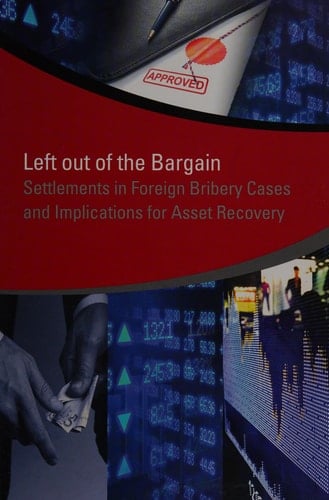 Left Out of the Bargain Settlements in Foreign Bribery Cases and Implications for Asset Recovery