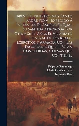 Breve De Nuestro Muy Santo Padre Pio Vi, Expedido Á Instancia De S.m. Por El Qual Su Santidad Proroga Por Otros Siete Años El Vicariato General De Los