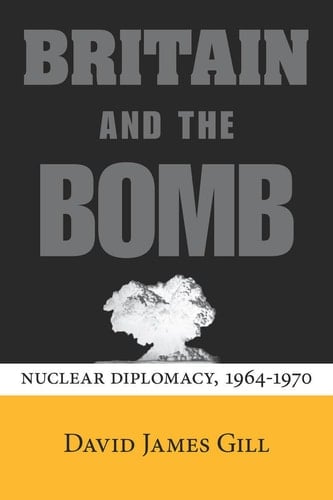 Britain and the Bomb Nuclear Diplomacy, 1964-1970