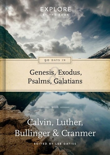 90 Days in Genesis, Exodus, Psalms and Galatians Explore by the Book with Calvin, Luther, Bullinger & Cranmer (Vol 3)