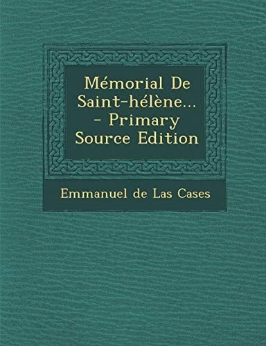 Mémorial de Saint-Hélène... - Primary Source Edition