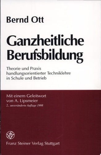 Ganzheitliche Berufsbildung Theorie und Praxis handlungsorientierter Techniklehre in Schule und Betrieb