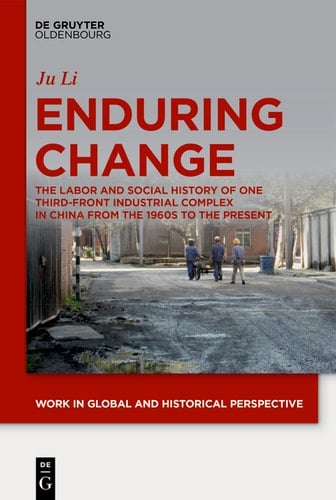 Enduring Change The Labor and Social History of One Third-front Industrial Complex in China from the 1960s to the Present